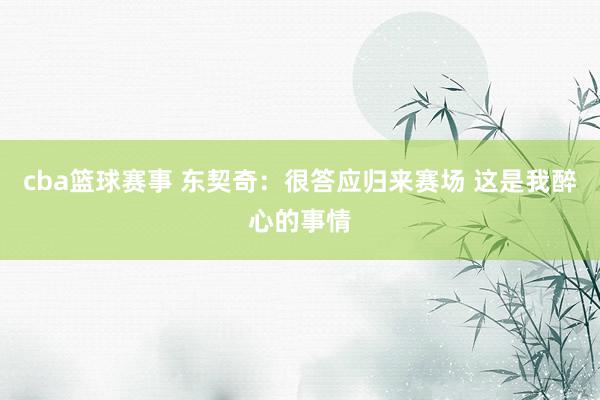 cba篮球赛事 东契奇：很答应归来赛场 这是我醉心的事情