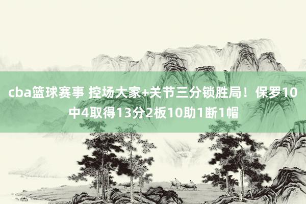 cba篮球赛事 控场大家+关节三分锁胜局！保罗10中4取得13分2板10助1断1帽