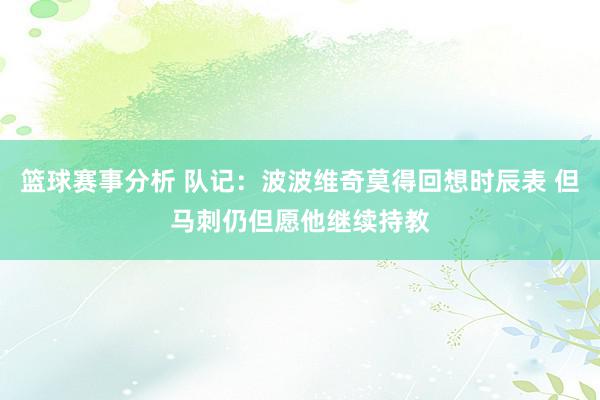 篮球赛事分析 队记：波波维奇莫得回想时辰表 但马刺仍但愿他继续持教