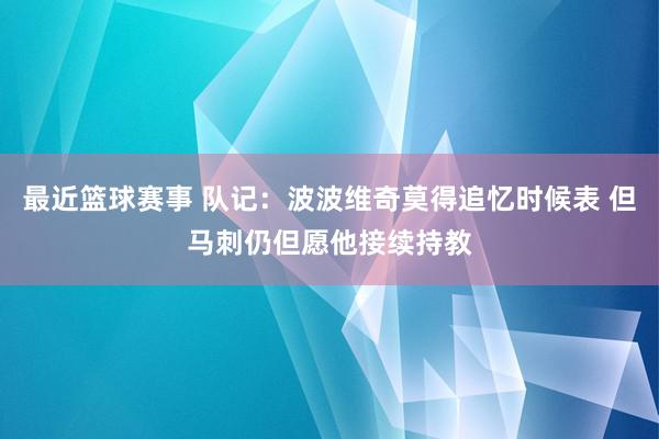 最近篮球赛事 队记：波波维奇莫得追忆时候表 但马刺仍但愿他接续持教