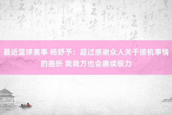 最近篮球赛事 杨舒予：超过感谢众人关于接机事情的曲折 我我方也会赓续极力