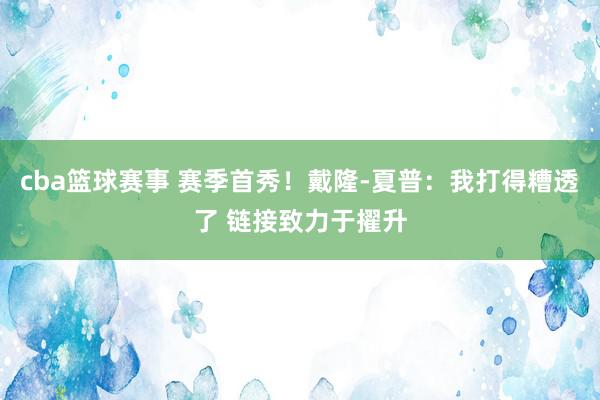 cba篮球赛事 赛季首秀！戴隆-夏普：我打得糟透了 链接致力于擢升