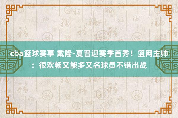 cba篮球赛事 戴隆-夏普迎赛季首秀！篮网主帅：很欢畅又能多又名球员不错出战