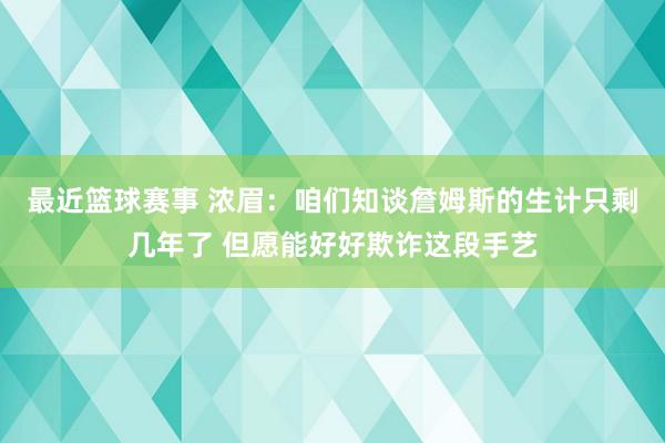 最近篮球赛事 浓眉：咱们知谈詹姆斯的生计只剩几年了 但愿能好好欺诈这段手艺